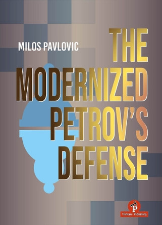 The Modernized Petrov's Defense: A Complete Opening Repertoire for Black by Milos Milos Pavlovic 9789083488295