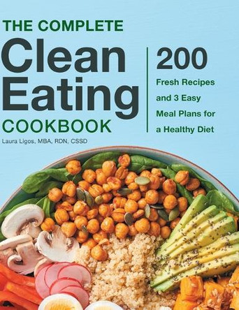 The Complete Clean Eating Cookbook: 200 Fresh Recipes and 3 Easy Meal Plans for a Healthy Diet by  9781638788072