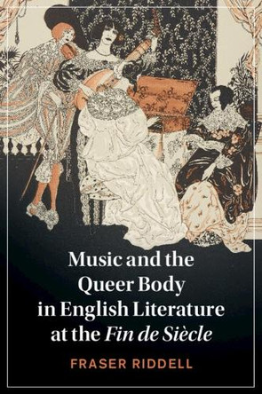 Music and the Queer Body in English Literature at the Fin de Siècle by Fraser Riddell 9781108984584