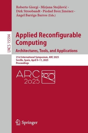 Applied Reconfigurable Computing. Architectures, Tools, and Applications: 21st International Symposium, ARC 2025, Seville, Spain, April 9–11, 2025, Proceedings by Roberto Giorgi 9783031879944