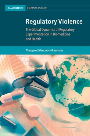 Regulatory Violence: The Global Dynamics of Regulatory Experimentation in Biomedicine and Health by Margaret Sleeboom-Faulkner 9781009461795