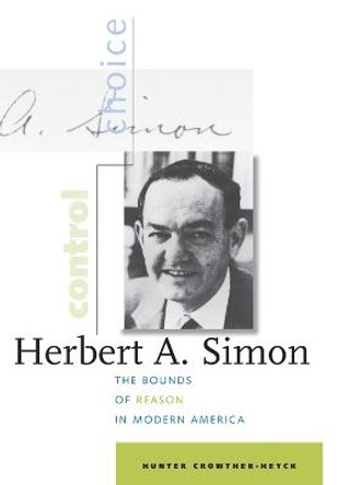 Herbert A. Simon: The Bounds of Reason in Modern America by Hunter Crowther-Heyck