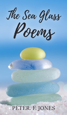 The Sea Glass Poems by Peter F Jones 9781835633250