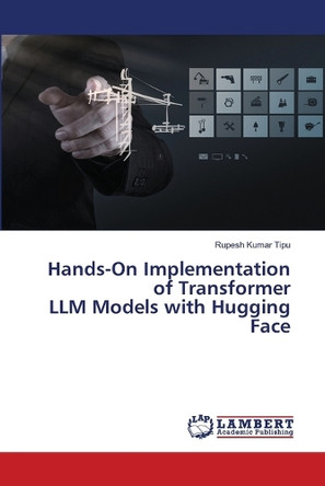 Hands-On Implementation of Transformer LLM Models with Hugging Face by Rupesh Kumar Tipu 9786207808137
