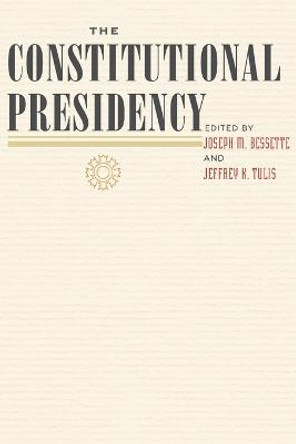 The Constitutional Presidency by Joseph M. Bessette