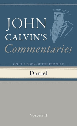 Commentaries on the Book of the Prophet Daniel, Volume 2 by John Calvin 9798385217120