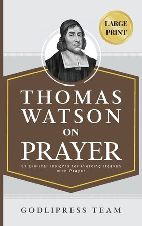 Thomas Watson on Prayer: 31 Biblical Insights for Piercing Heaven with Prayer (LARGE PRINT) by Godlipress Team 9788419204875