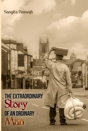 The Extraordinary Story of an Ordinary Man by Sangita Dosanjh 9781965024171