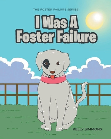 I Was A Foster Failure: The Foster Failure Series by Kelly Simmons 9781964148892