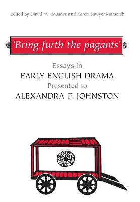 'Bring furth the pagants': Essays in Early English Drama presented to Alexandra F. Johnston by David N. Klausner