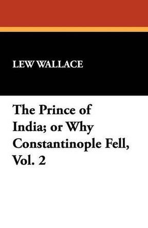 The Prince of India; or Why Constantinople Fell, Vol. 2 by Lew Wallace 9781434408235