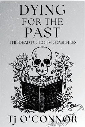 Dying for the Past: The Dead Detective Casefiles by Tj O'Connor 9781685127558