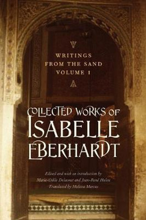 Writings from the Sand, Volume 1: Collected Works of Isabelle Eberhardt by Isabelle Eberhardt