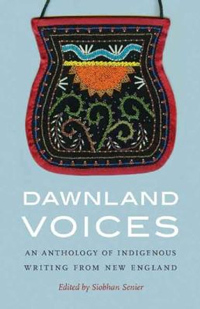 Dawnland Voices: An Anthology of Indigenous Writing from New England by Siobhan Senier