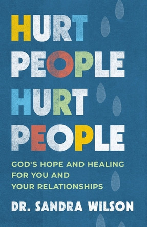 Hurt People Hurt People: God's Hope and Healing for You and Your Relatonships by Dr Sandra D Wilson 9781640703988