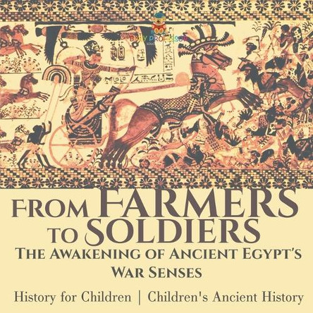 From Farmers to Soldiers: The Awakening of Ancient Egypt's War Senses - History for Children Children's Ancient History by Baby Professor 9798869431318