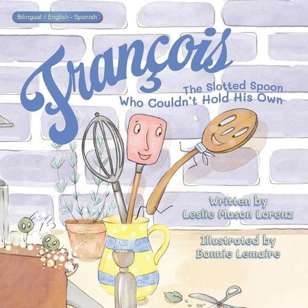 François (English - Spanish): The Slotted Spoon Who Couldn't Hold His Own by Leslie Mason Lorenz 9781637656327
