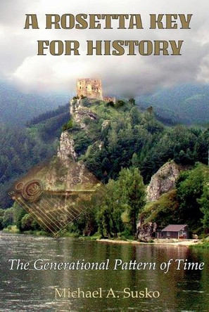 A Rosetta Key for History: The Generational Pattern of Time by Michael A Susko 9798227968913