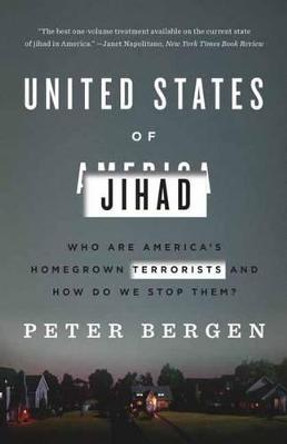 United States Of Jihad: Who Are America's Homegrown Terrorists, and How Do We Stop Them? by Peter Bergen