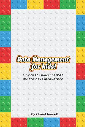 Data Management for Kids: Unlock the Power of Data for the Next Generation! by Daniel Gomez 9798895879283