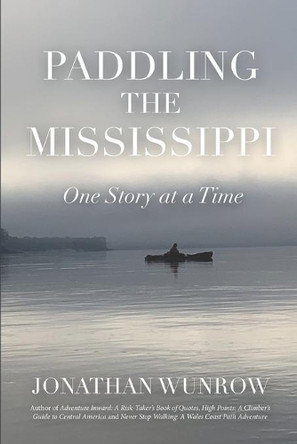 Paddling the Mississippi: One Story at a Time by Jonathan Wunrow 9781736387047