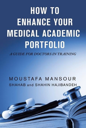 How to Enhance Your Medical Academic Portfolio: A Guide for Doctors in Training by Moustafa Mansour 9781665589574