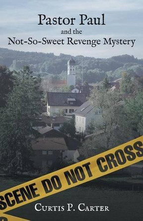 Pastor Paul and the Not-So-Sweet Revenge Mystery by Curtis P Carter 9781462409945
