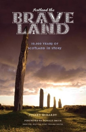 Scotland the Brave Land: 10,000 Years of Scotland in Story by Stuart McHardy 9781908373496