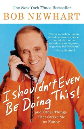 I Shouldn't Even Be Doing This: And Other Things That Strike Me As Funny by Bob Newhart 9781401309152
