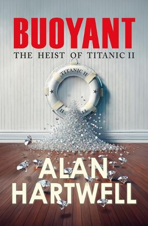 Buoyant: The Heist of Titanic II by Alan Hartwell 9781068561207