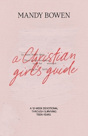 A Christian Girl's Guide: Through Surviving Teen Years by Mandy Bowen 9781965584057