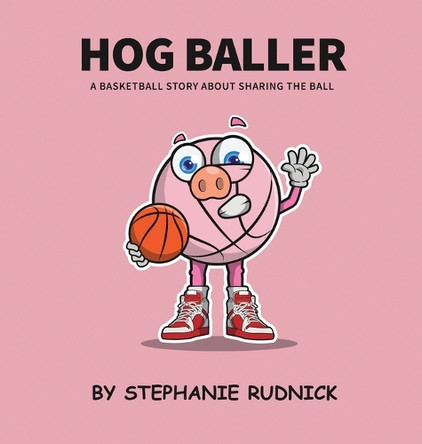 Hog Baller: Basketball Story About Sharing The Ball by Stephanie Rudnick 9781998463039