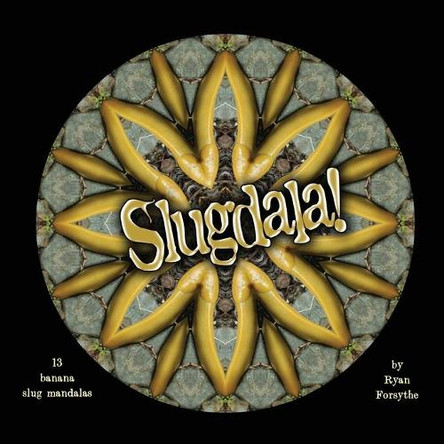 Slugdala!: 13 Banana Slug Mandalas by Ryan Forsythe 9780692379981