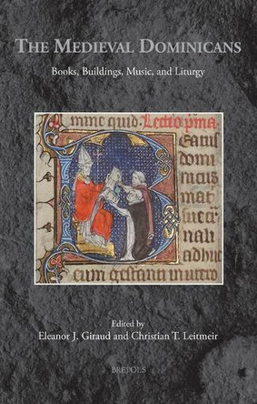 The Medieval Dominicans: Books, Buildings, Music, and Liturgy by Eleanor Giraud 9782503569031