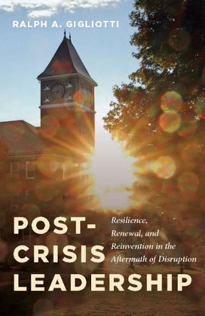 Post-Crisis Leadership: Resilience, Renewal, and Reinvention in the Aftermath of Disruption by Ralph A Gigliotti 9781978838482