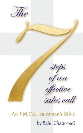 The 7 Steps of an Effective Sales Call: An F.M.C.G. Salesman's Bible by Rajul Chaturvedi 9781543700039