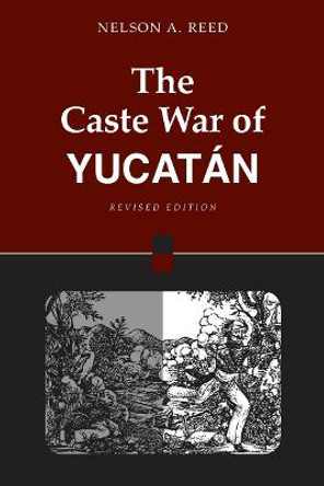 The Caste War of Yucatan by Nelson Reed