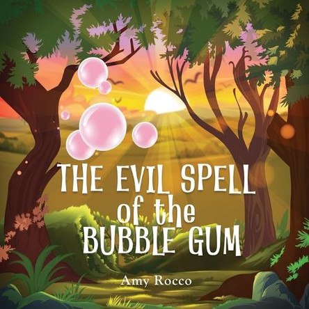 The Evil Spell of the Bubble Gum: A magical story about a princess, a prince, and a witch, perfect for boys and girls; an ideal gift for children ages 3 to 8. by Amy Rocco 9781069011817