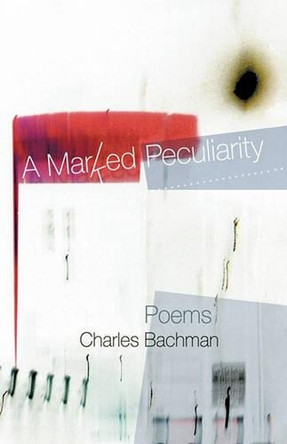 A Marked Peculiarity: Poems by Charles Bachman 9781426902420