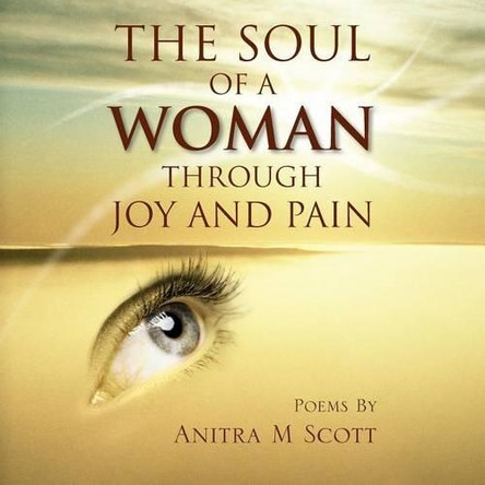 The Soul of a Woman Through Joy and Pain by Anitra M Scott 9781466917439