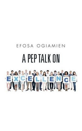 A Pep Talk on Excellence by Efosa Ogiamien 9781482825206