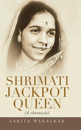 Shrimati Jackpot Queen: (A Chronicle) by Sarita Wakalkar 9781543707045