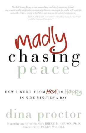 Madly Chasing Peace: How I Went From Hell to Happy in Nine Minutes a Day by Dina Proctor 9781614483021