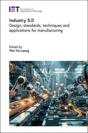 Industry 5.0: Design, standards, techniques and applications for manufacturing by Wai Yie Leong 9781837240098