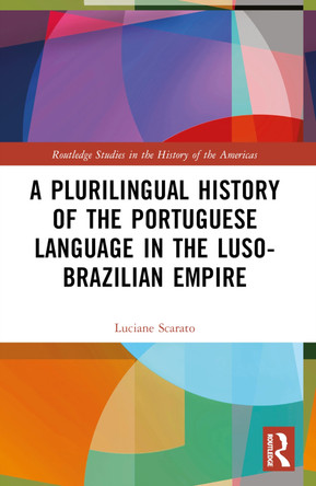 A Plurilingual History of the Portuguese Language in the Luso-Brazilian Empire by Luciane Scarato 9781032319889