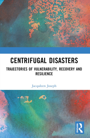 Centrifugal Disasters: Trajectories of Vulnerability, Recovery and Resilience by Jacquleen Joseph 9781032576527