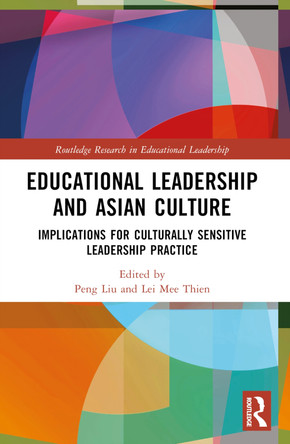 Educational Leadership and Asian Culture: Culturally Sensitive Leadership Practice by Peng Liu 9781032213682
