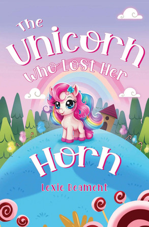 The Unicorn Who Lost Her Horn by Lexie Beament 9781787883246