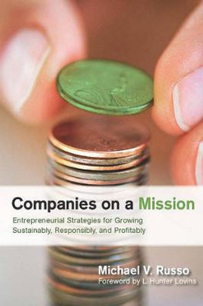 Companies on a Mission: Entrepreneurial Strategies for Growing Sustainably, Responsibly, and Profitably by Michael V. Russo
