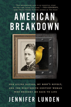 American Breakdown: Our Ailing Nation, My Body's Revolt, and the Nineteenth-Century Woman Who Brought Me Back to Life by Jennifer Lunden 9780062941398
